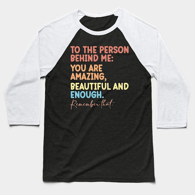 To the Person Behind Me You Are Amazing Baseball T-Shirt by badrianovic